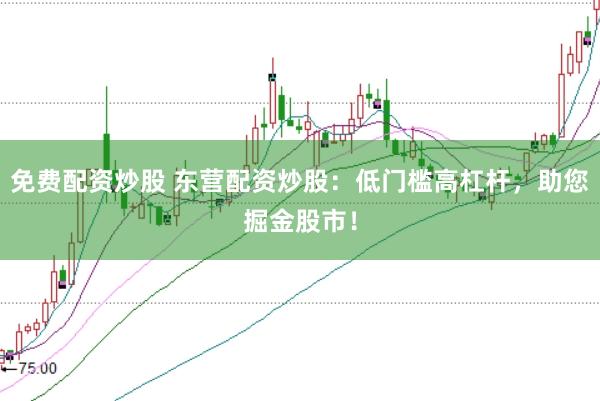 免费配资炒股 东营配资炒股：低门槛高杠杆，助您掘金股市！