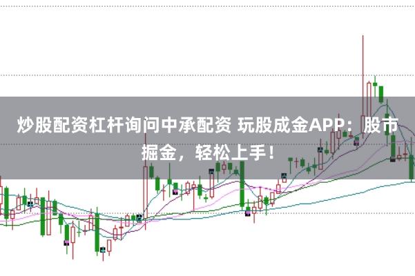 炒股配资杠杆询问中承配资 玩股成金APP：股市掘金，轻松上手！