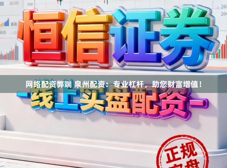 网络配资弊端 泉州配资：专业杠杆，助您财富增值！
