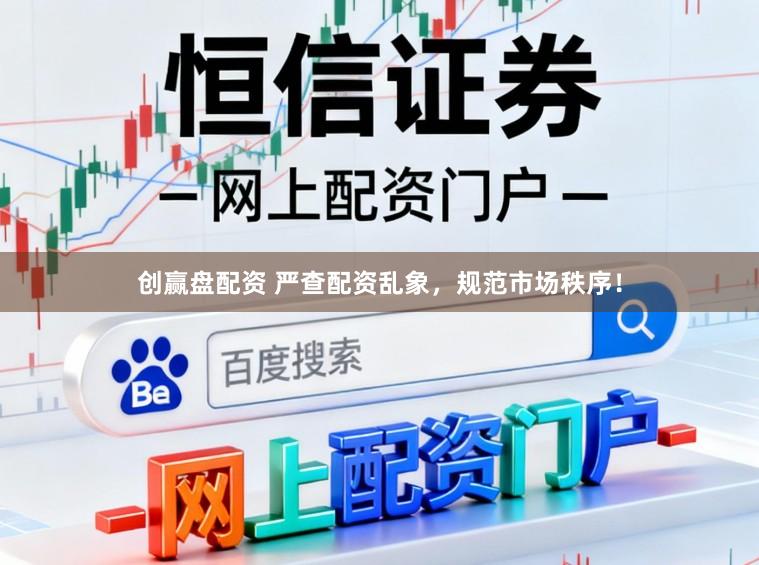 创赢盘配资 严查配资乱象，规范市场秩序！