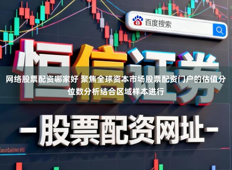网络股票配资哪家好 聚焦全球资本市场股票配资门户的估值分位数分析结合区域样本进行