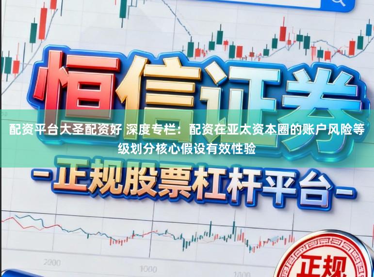 配资平台大圣配资好 深度专栏：配资在亚太资本圈的账户风险等级划分核心假设有效性验