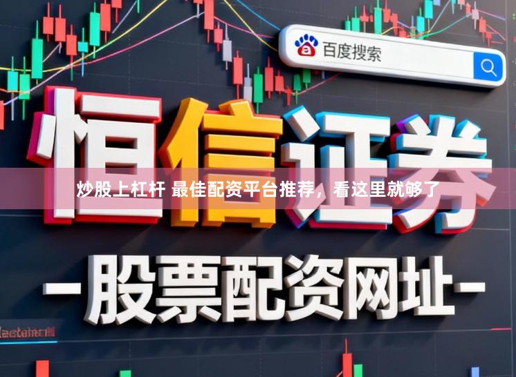 炒股上杠杆 最佳配资平台推荐，看这里就够了