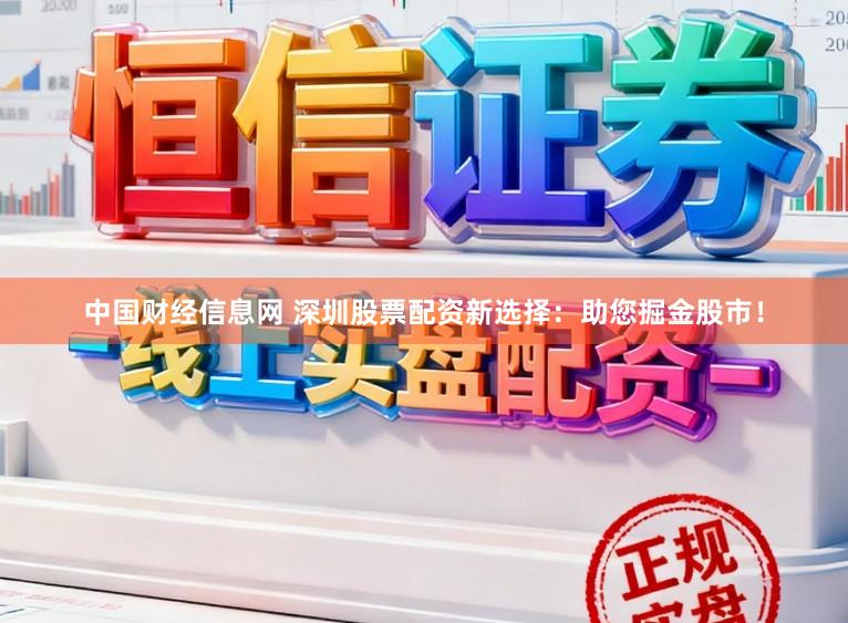 中国财经信息网 深圳股票配资新选择：助您掘金股市！