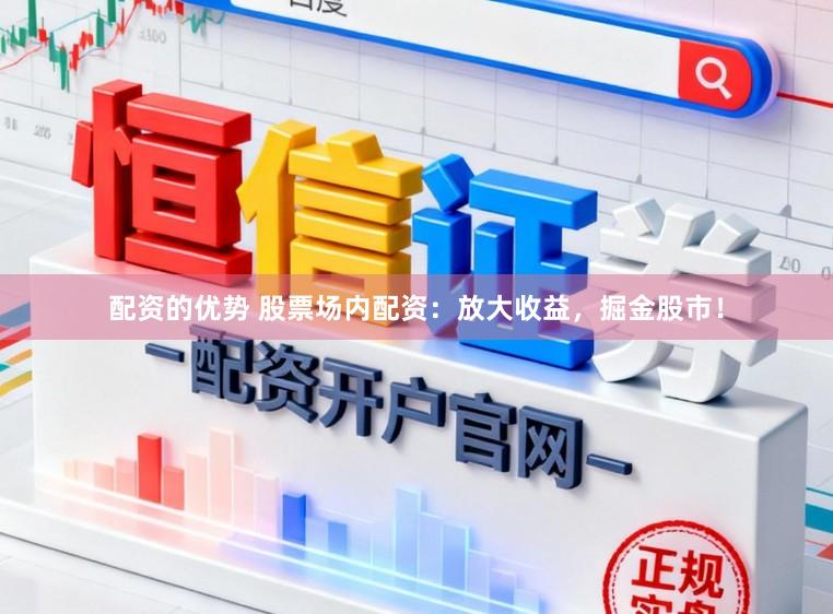 配资的优势 股票场内配资：放大收益，掘金股市！