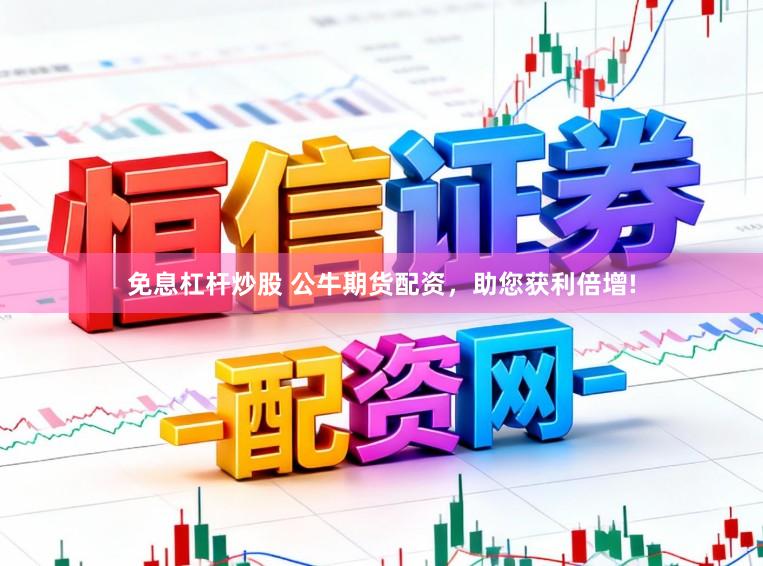 免息杠杆炒股 公牛期货配资，助您获利倍增!